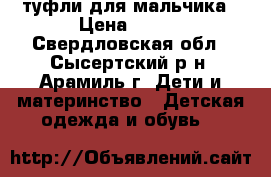 туфли для мальчика › Цена ­ 350 - Свердловская обл., Сысертский р-н, Арамиль г. Дети и материнство » Детская одежда и обувь   